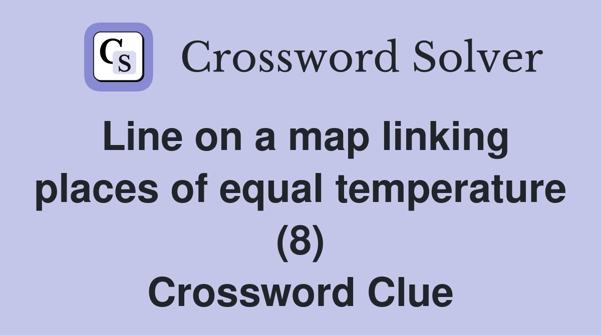 Line on a map linking places of equal temperature (8) Crossword Clue